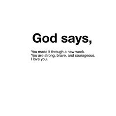 the words god says, you made it through a new week, you are strong, brave, and courageous i love you