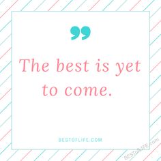 a quote that says the best is yet to come on a white background with pink and blue lines