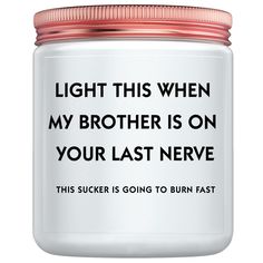 a white jar with an orange lid that says, light this when my brother is on your last nerve