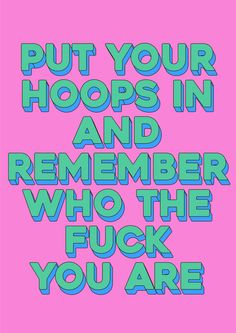 the words put your hoops in and remember who the fock you are