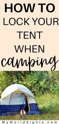 a tent with the words how to lock your tent when camping