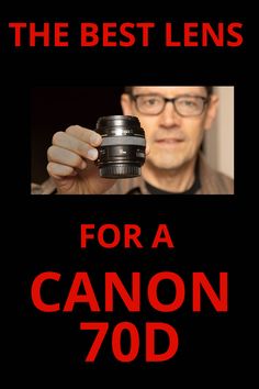 a man holding up a camera with the words, the best lens for a canon 70d