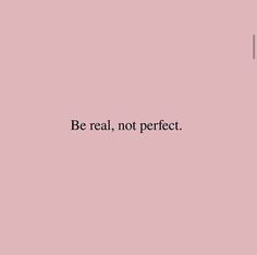 the words be real, not perfect are written in black on a pale pink background