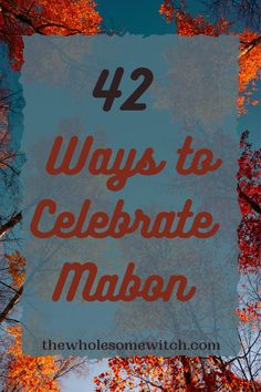 fall trees with the words 42 ways to celebrate mabon in red and orange colors