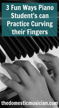 someone playing the piano with text overlay that reads 3 fun ways piano students can practice curving their fingers