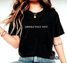 Absolutely Not, Shirt, Sarcastic, Statement Tee,Mom Dad Life Shirt,Comfort Colors Shirt,Funny Gift,Friend Gift,Absolutely Not Trending Shirt ♥ HOW TO ORDER ♥ 1* Make sure to review all color and size charts before placing your order. 2* Select your shirt "SIZE" and "COLOR". 3* Add each shirt to cart (keep in mind: you have to repeat this process for each item you want to order!) 4* Your custom shirt will be ready to ship 1-3 business days! ♥ ♥ ♥ Every shirt is made to order especially for you. B Funny Quote Print Black Tops, Black Top With Funny Print For Everyday, Everyday Black Top With Funny Print, Black Top With Funny Text For Everyday, Basic Tops With Funny Text And Relaxed Fit, Basic Tops With Funny Text In Relaxed Fit, Basic Relaxed Fit Tops With Funny Text, Relaxed Fit Basic Tops With Funny Text, Funny Short Sleeve Tops For Everyday