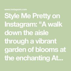 the words style me pretty on instagramm a walk down the aisle through a vibrant garden of blooms at the enchanting at