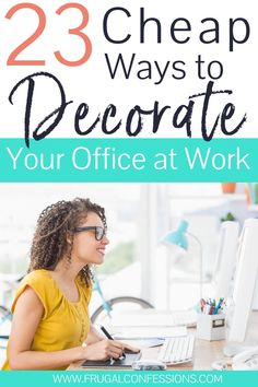 a woman working on her computer with the words 23 cheap ways to decorate your office at work