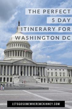 the us capitol building with text overlay reading the perfect 5 day itinerary for washington dc