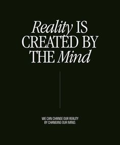 a black and white poster with the words reality is created by the mind on it