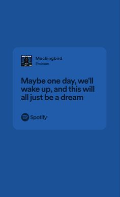 a blue background with the words maybe one day, we'll wake up and this will all just be a dream