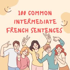 a group of people standing next to each other with the words 10 common intermediaate french sentences