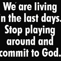 a black and white photo with the words we are living in the last days stop playing around and commit to god