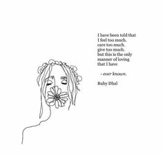 a black and white drawing of a woman with flowers in her hair, next to a quote that says i have been told that i feel too much