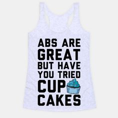 a white tank top that says abs are great but have you tried cupcakes