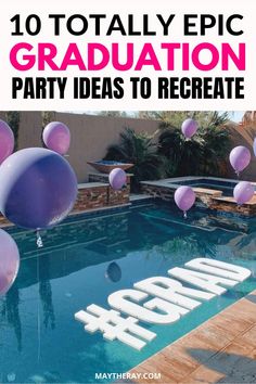 balloons floating in the air over a swimming pool with words that read 10 totally epic graduation party ideas to recrate