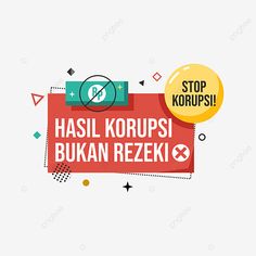 a red sign that says stop korupsi hasil korupsi bukan rezeki