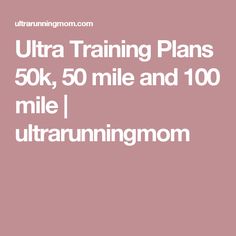 the text ultra training plans 50k, 50 mile and 100 mile i ultra running mom