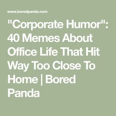 the words corporate humor 40 memes about office life that hit way too close to home bored panda