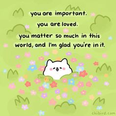 a cartoon cat with flowers in the background and a quote on it that says, you are important you are loved