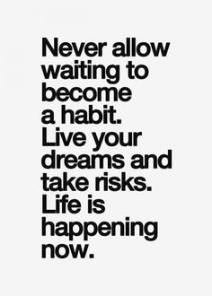 a black and white poster with the words never allow waiting to become a habit live your dreams