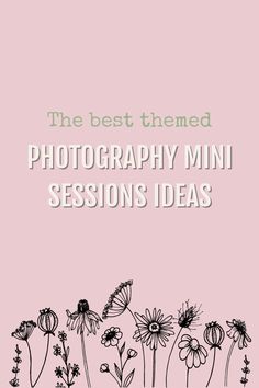 a pink background with black and white flowers on it, the text reads the best themed photography mini session ideas