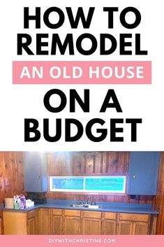 the words how to remodel an old house on a budget are overlaid