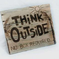 a wooden sign that says think outside, no box required