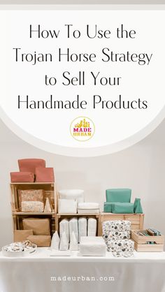 a table with boxes and towels on it that says how to use the tropin horse strategy to sell your handmade products