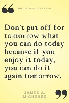 a quote that says don't put off for tomorrow what you can do today because if