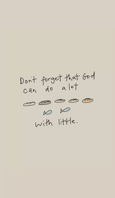 the words don't forget that god can do a lot with little things on it