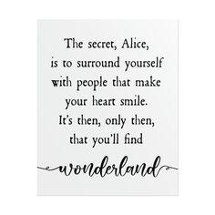 a quote that says the secret, alice is to surround yourself with people that make your heart smile