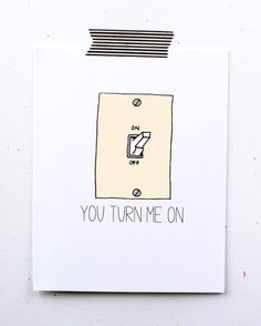 a white card with the words you turn me on printed on it and a drawing of a light switch