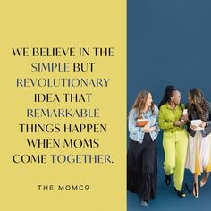 three women standing next to each other with the words, we believe in the simple but revolutionary idea that remarkable things happen when moms come together