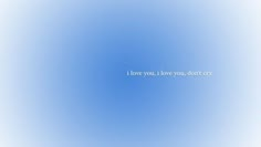 i love you, i love you, you don't cry on a blue sky background