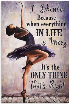 a painting of a ballerina with the quote i dance because when everything in life is wrong, it's the only thing that's right