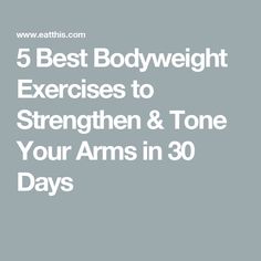 the words 5 best bodyweight exercises to strength and tone your arms in 30 days