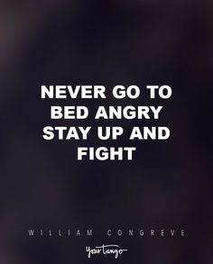 "Never go to bed angry, stay up and fight." — William Congreve Angry Boyfriend Quotes, When Bf Is Angry, Angry Quotes Relationships Boyfriends, Angry With Boyfriend Quotes, Going To Bed Angry Quotes Relationships, Dont Go To Bed Angry Quotes, Never Go To Bed Angry Quotes, Angry But Still Love You Quote, Don’t Go To Bed Angry Quotes