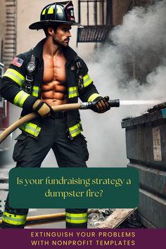 a firefighter holding a hose with the caption is your fundraiser strategy a dumpster fire?