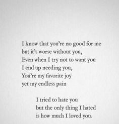 a poem written in black and white with the words, i know that you're no good for me but it's wise without you