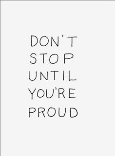 the words don't stop until you're proud are written in black ink