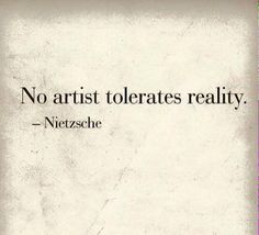 an old photo with the quote no artist tolerates reality - niczche