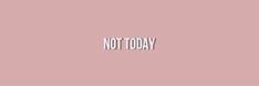 the words not today are written in white on a pink background with a small rectangle