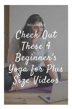 a woman sitting on the floor in front of a laptop with text reading check out these 4 beginner's yoga for plus size videos