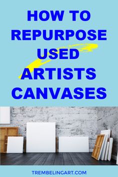 the words how to repurpose used artists'canvases