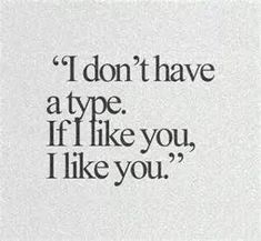 the words i don't have a type if like you, i like you