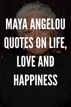 an old woman with white hair and the words, maya angelou quotes on life, love and happiness