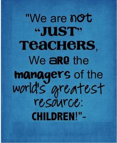 a quote from robert john mehenan about teachers and their children, with the words'we are not just teachers, we are the managers of the world '