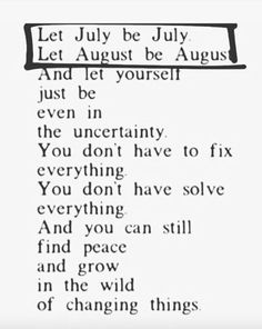 a poem written in black and white with the words let july be july and let yourself