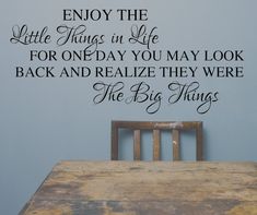 a wall decal that says enjoy the little things in life for one day you may look back and relize they were the big things